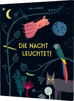 Sjöberg, Lena. Die Nacht leuchtet! - Bilderbuch über die Phänomene der Nacht für Kinder ab 4 Jahren, Cover leuchtet im Dunkeln. Aladin Verlag, 2021.