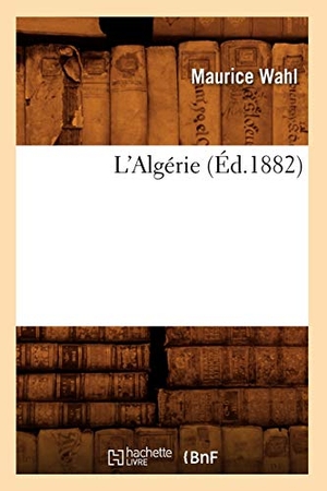 Wahl M. L'Algérie (Éd.1882). Hachette Livre, 2018.