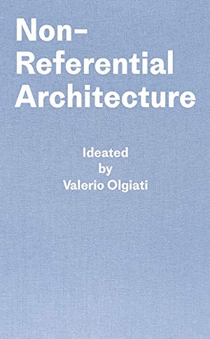 Olgiati, Valerio / Markus Breitschmid. Non-Referential Architecture - Ideated by Valerio Olgiati - Written by Markus Breitschmid. Park Books, 2019.
