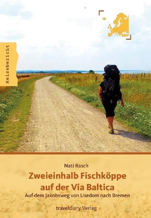Rasch, Nati. Zweieinhalb Fischköppe auf der Via Baltica - Auf dem Jakobsweg von Usedom nach Bremen. traveldiary, 2018.