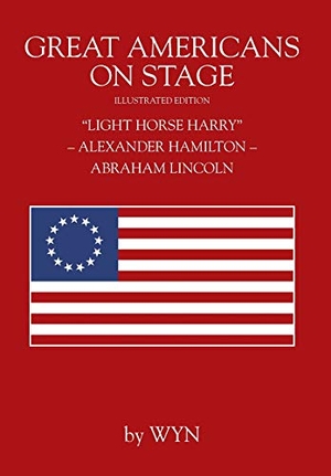 Wyn. Great Americans on Stage - "Light Horse Harry" - Alexander Hamilton - Abraham Lincoln. Outskirts Press, 2018.