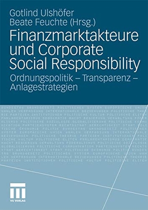 Feuchte, Beate / Gotlind B. Ulshöfer (Hrsg.). Finanzmarktakteure und Corporate Social Responsibility - Ordnungspolitik - Transparenz - Anlagestrategien. VS Verlag für Sozialwissenschaften, 2011.