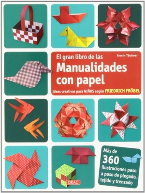 Täubner, Armin. El gran libro de manualidades con papel : ideas creativas para niños según Friedrich Fröbel. Editorial El Drac, S.L., 2013.