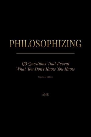 Áme. PHILOSOPHIZING - 110 Questions That Reveal What You Don't Know You Know ¿ Expanded Edition. Independently published, 2026.