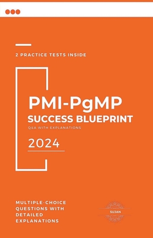 Sujan. PMI-PgMP Success Blueprint - Q&A with Explanations. Sujan, 2024.