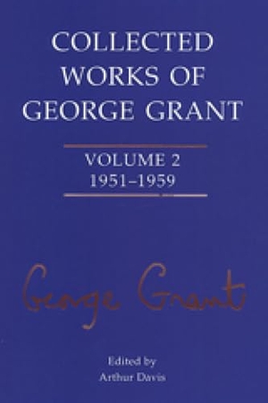 Grant, George. Collected Works of George Grant - Volume 2 (1951-1959). University of Toronto Press, 2002.