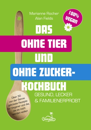 Fields, Alan / Marianne Rocher. Das ohne Tier und ohne Zucker Kochbuch - Vegan, lecker und familienerprobt. Ohrinsel GbR, 2022.