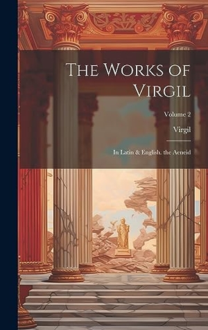 Virgil. The Works of Virgil - In Latin & English. the Aeneid; Volume 2. Legare Street Press, 2023.