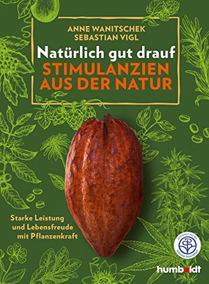 Wanitschek, Anne / Sebastian Vigl. Natürlich gut drauf - Stimulanzien aus der Natur - Starke Leistung und Lebensfreude mit Pflanzenkraft. Humboldt Verlag, 2020.