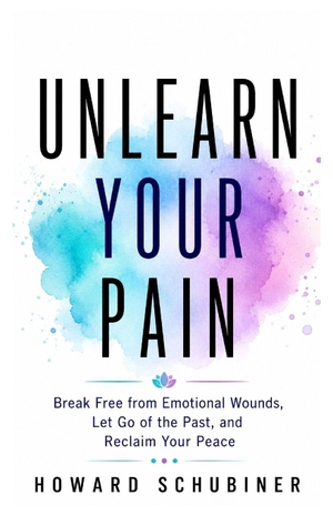Schubiner, Howard. UNLEARN YOUR PAIN - Unlearn Your Pain: Break Free from Emotional Wounds, Let Go of the Past, and Reclaim Your Peace. Independently published, 2026.