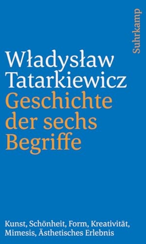 Tatarkiewicz, W¿adys¿aw. Geschichte der sechs Begriffe - Kunst, Schönheit, Form, Kreativität, Mimesis, ästhetisches Erlebnis. Suhrkamp Verlag, 2024.