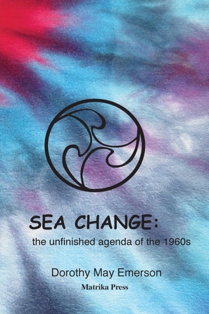 Emerson, Dorothy May. Sea Change - the unfinished agenda of the 1960s. Matrika Press, 2018.