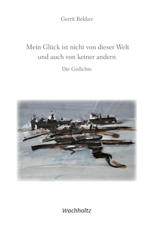 Bekker, Gerrit. Mein Glück ist nicht von dieser Welt und auch von keiner anderen - Die Gedichte. Wachholtz Verlag GmbH, 2023.