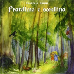 Grimm, Jacob / Grimm, Wilhelm et al. Fratellino e Sorellina. Edilibri, 2013.
