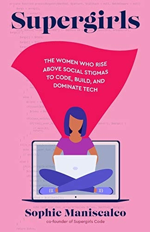 Maniscalco, Sophie Maniscalco. Supergirls - The women who rise above social stigmas to code, build, and dominate tech. New Degree Press, 2020.