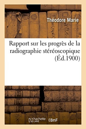 Marie. Rapport Sur Les Progrès de la Radiographie Stéréoscopique. Hachette Livre - BNF, 2016.