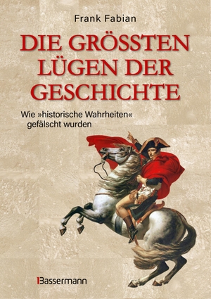 Fabian, Frank. Die größten Lügen der Geschichte - Wie "historische Wahrheiten" gefälscht wurden. Bassermann, Edition, 2024.