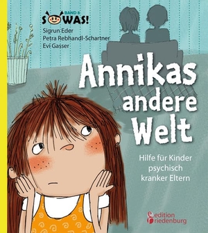 Eder, Sigrun / Rebhandl-Schartner, Petra et al. Annikas andere Welt - Hilfe für Kinder psychisch kranker Eltern. edition riedenburg e.U., 2013.