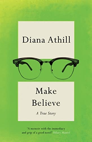 Athill, Diana. Make Believe - A True Story. Granta Books, 2022.