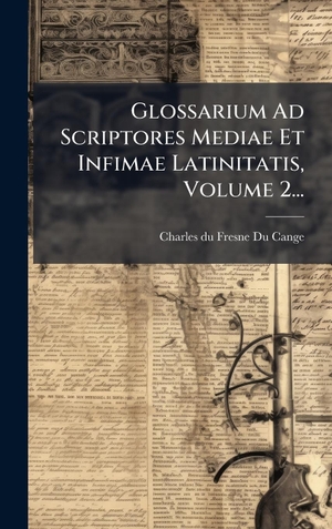 Glossarium Ad Scriptores Mediae Et Infimae Latinitatis, Volume 2.... Tradd Street Press, 2025.