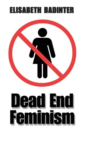 Badinter, Elisabeth. Dead End Feminism. Polity Press, 2006.