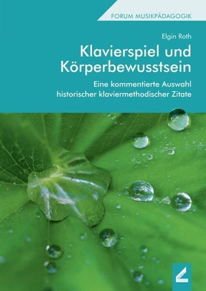 Roth, Elgin. Klavierspiel und Körperbewusstsein - Eine kommentierte Auswahl historischer klaviermethodischer Zitate. Wissner-Verlag, 2019.