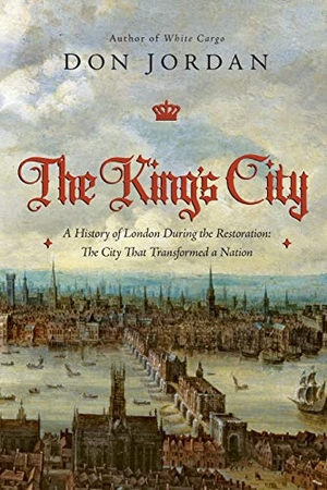 Jordan, Don. The King's City - A History of London During the Restoration: The City That Transformed a Nation. Pegasus Books, 2019.