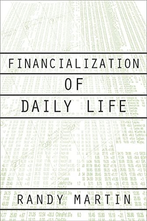 Martin, Randy. Financialization of Daily Life. Temple University Press, 2002.