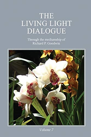 Goodwin, Richard P.. The Living Light Dialogue Volume 7 - Spiritual Awareness Classes of the Living Light Philosophy. Serenity Association, 2018.