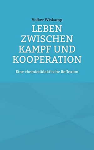 Wiskamp, Volker. Leben zwischen Kampf und Kooperation - Eine chemiedidaktische Reflexion. Books on Demand, 2022.