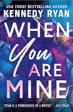 Ryan, Kennedy. When You Are Mine. Grand Central Publishing, 2023.