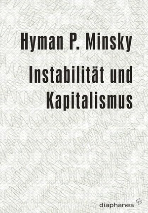 Minsky, Hyman P.. Instabilität und Kapitalismus. Diaphanes Verlag, 2011.