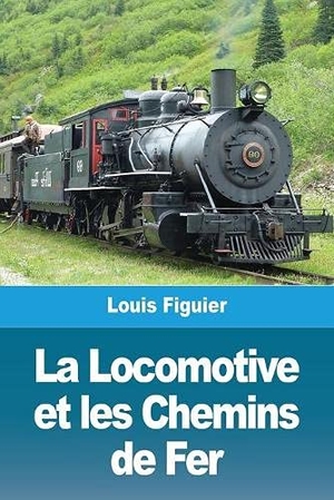 Figuier, Louis. La Locomotive et les Chemins de Fer. Prodinnova, 2021.