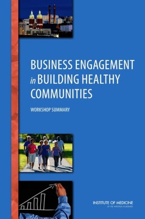 Institute Of Medicine / Board on Population Health and Public Health Practice et al. Business Engagement in Building Healthy Communities - Workshop Summary. National Academies Press, 2015.