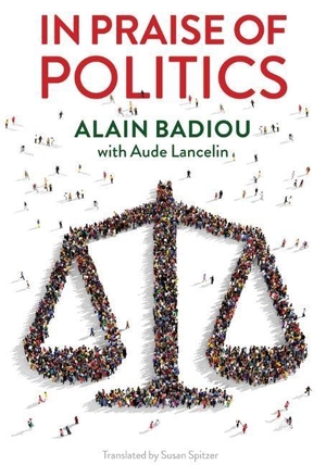 Badiou, Alain / Aude Lancelin. In Praise of Politics. POLITY PR, 2019.