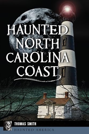 Smith, Thomas. Haunted North Carolina Coast. Arcadia Publishing (SC), 2024.