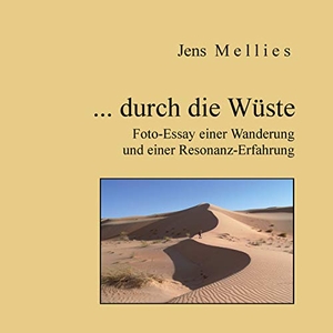 Mellies, Jens. ... durch die Wüste - Foto-Essay einer Wanderung und einer Resonanz-Erfahrung. Books on Demand, 2021.