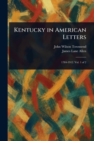 Townsend, John Wilson / James Lane Allen. Kentucky in American Letters. Creative Media Partners, LLC, 2025.