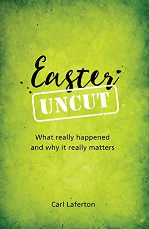 Laferton, Carl. Easter Uncut - What Really Happened and Why It Really Matters. Good Book Co, 2016.