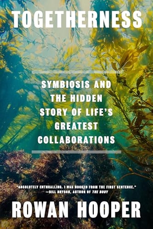 Hooper, Rowan. Togetherness - Symbiosis and the Hidden Story of Life's Greatest Collaborations. Knopf Doubleday Publishing Group, 2026.