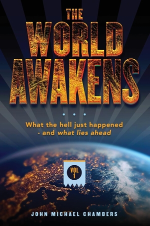 Chambers, John Michael. The World Awakens - What the Hell Just Happened-and What Lies Ahead (Volume One). Outskirts Press, 2022.