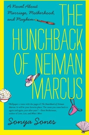 Sones, Sonya. The Hunchback of Neiman Marcus - A Novel about Marriage, Motherhood, and Mayhem. HarperTorch, 2011.