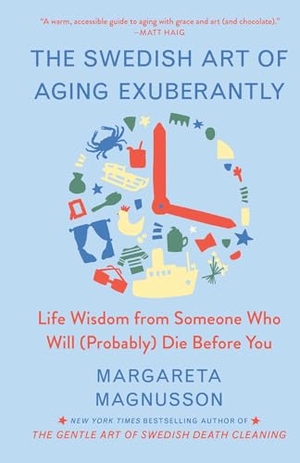 Magnusson, Margareta. The Swedish Art of Aging Exuberantly - Life Wisdom from Someone Who Will (Probably) Die Before You. Scribner Book Company, 2022.