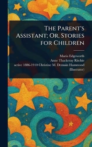 Edgeworth, Maria / Ritchie, Anne Thackeray et al. The Parent's Assistant; Or, Stories for Children. British Library, Historical Print Editions, 2025.