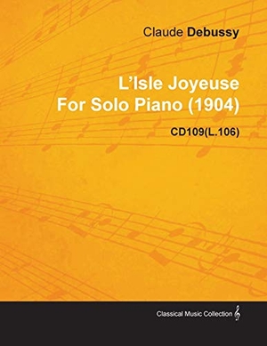 Debussy, Claude. L'Isle Joyeuse by Claude Debussy for Solo Piano (1904) Cd109(l.106). Art Meets Science, 2010.