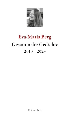 Berg, Eva-Maria. Gesammelte Gedichte 2010-2023. Edition Isele, 2025.