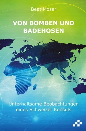 Moser, Beat. Von Bomben und Badehosen - Unterhaltsame Beobachtungen eines Schweizer Konsuls. MOSAICSTONES, 2022.