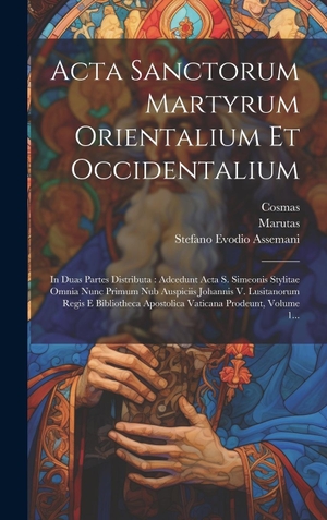 Assemani, Stefano Evodio / Marutas et al. Acta Sanctorum Martyrum Orientalium Et Occidentalium - In Duas Partes Distributa : Adcedunt Acta S. Simeonis Stylitae Omnia Nunc Primum Nub Auspiciis Johannis V. Lusitanorum Regis E Bibliotheca Apostolica Vaticana Prodeunt, Volume 1.... Legare Street Press, 2023.