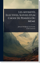 Les AffinitÃ(c)s Electives, Suivies D'un Choix De PensÃ(c)es Du MÃªme