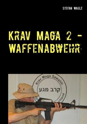 Wahle, Stefan. Krav Maga 2 - Waffenabwehr - Israelische Selbstverteidigung. Books on Demand, 2016.